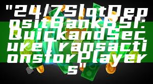 "24/7 Slot Deposit Bank BSI: Quick and Secure Transactions for Players"