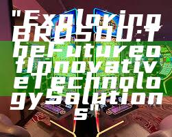 "Exploring BRO500: The Future of Innovative Technology Solutions"