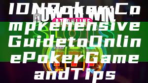 IDN Poker: Comprehensive Guide to Online Poker Game and Tips