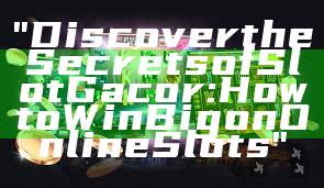 "Discover the Secrets of Slot Gacor: How to Win Big on Online Slots"